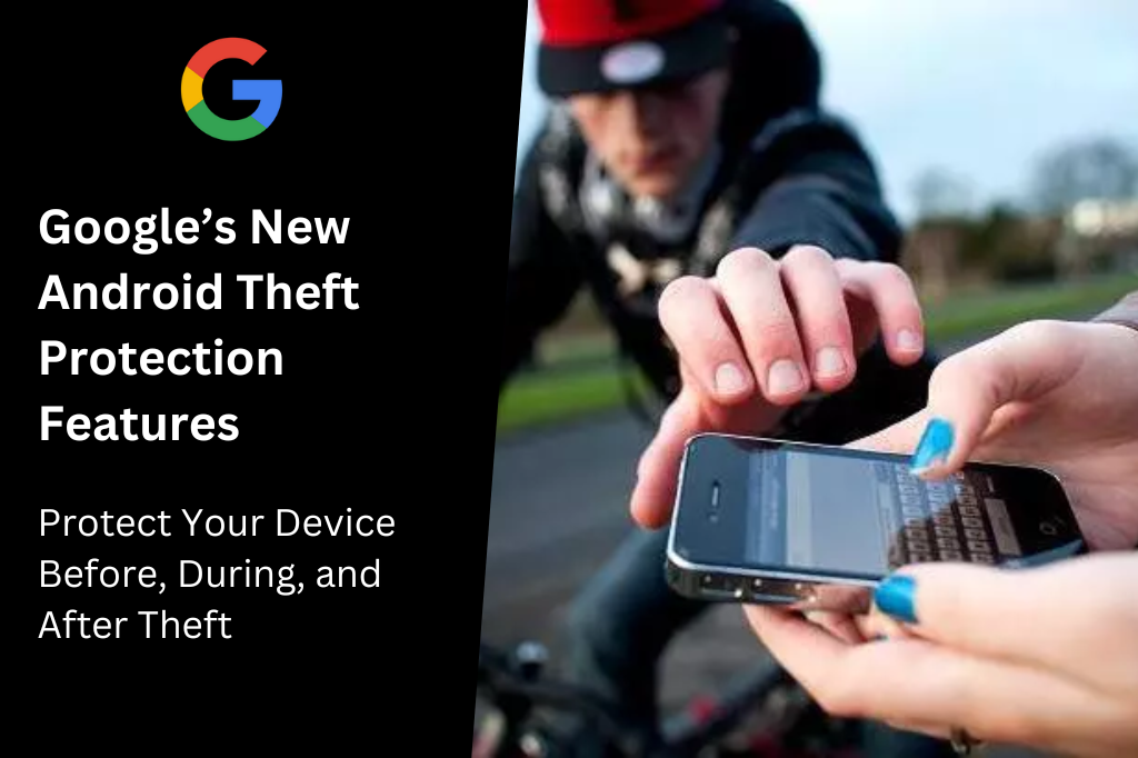 Google’s New Android Theft Protection Features: Protect Your Device Before, During, and After Theft